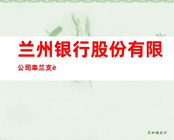 兰州银行股份有限公司皋兰支行